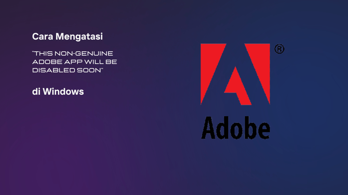 Cara Mengatasi “This Non-Genuine Adobe App Will Be Disabled Soon” di Windows
