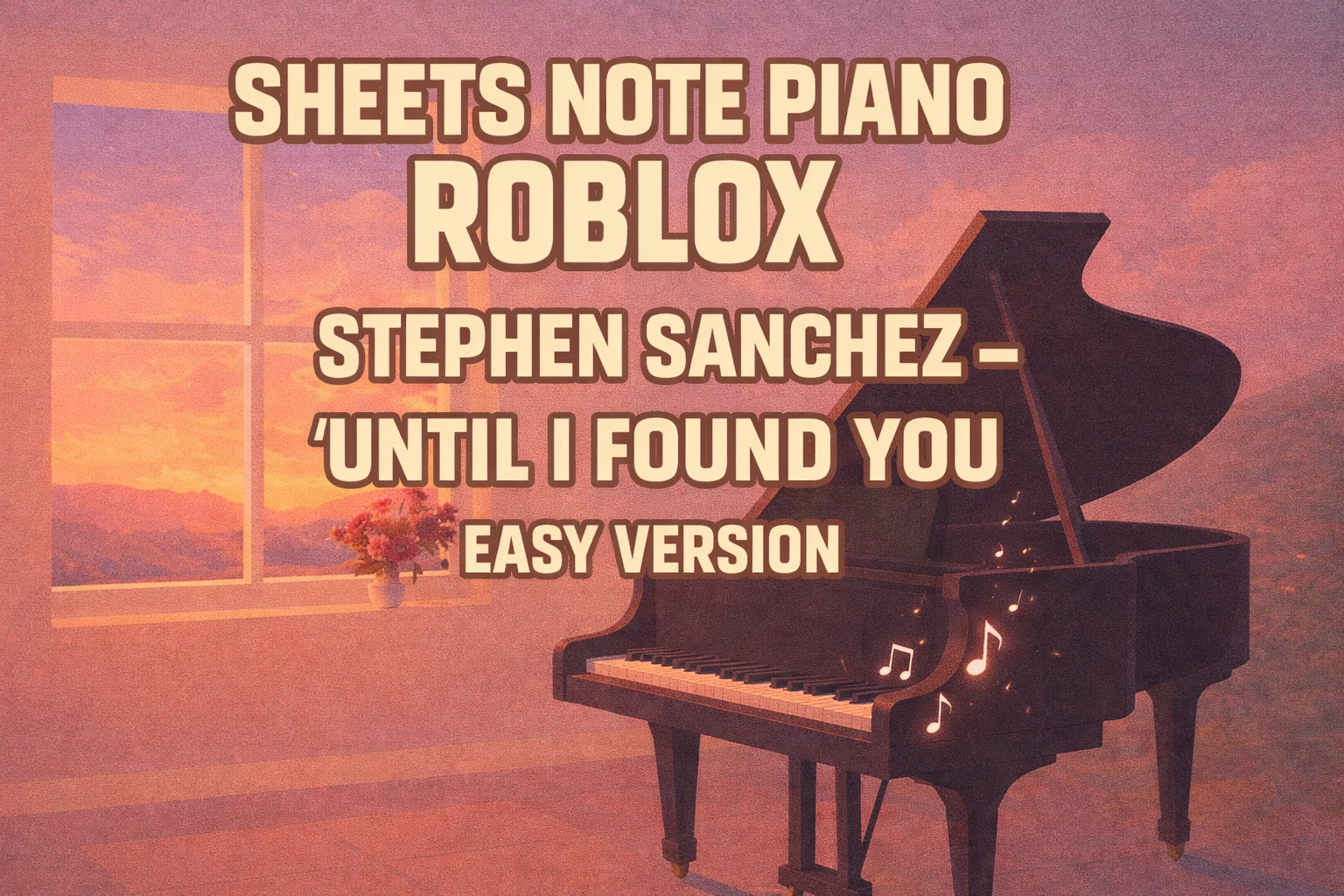 Sheets Note Piano Roblox “Stephen Sanchez – Until I Found You” Easy Version